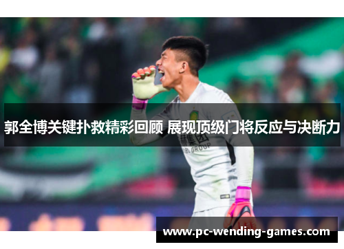 郭全博关键扑救精彩回顾 展现顶级门将反应与决断力 郭全博关键扑救精彩回顾 展现顶级门将反应与决断力