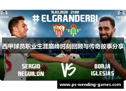 西甲球员职业生涯巅峰时刻回顾与传奇故事分享 西甲球员职业生涯巅峰时刻回顾与传奇故事分享